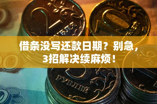武汉借条没写还款日期？别急，3招解决续麻烦！