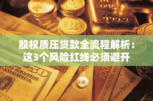 武汉股权质压贷款全流程解析：这3个风险红线必须避开