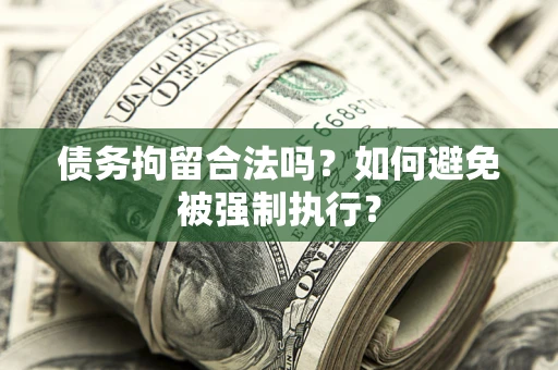 武汉债务拘留合法吗？如何避免被强制执行？