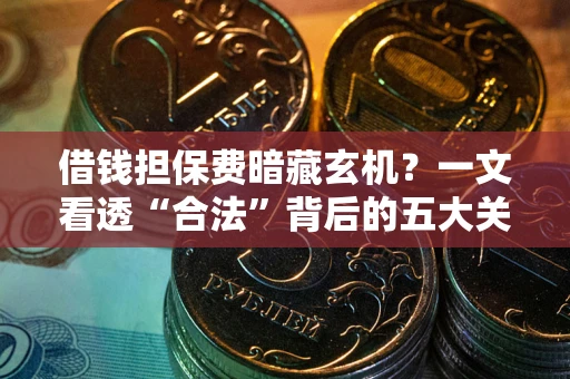 武汉借钱担保费暗藏玄机？一文看透“合法”背后的五大关键陷阱