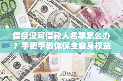 武汉借条没写借款人名字怎么办？手把手教你保全自身权益