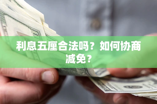武汉利息五厘合法吗？如何协商减免？