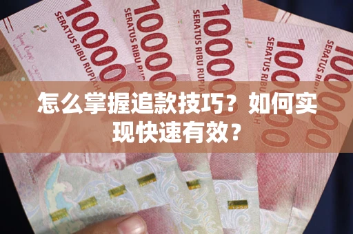 武汉怎么掌握追款技巧？如何实现快速有效？