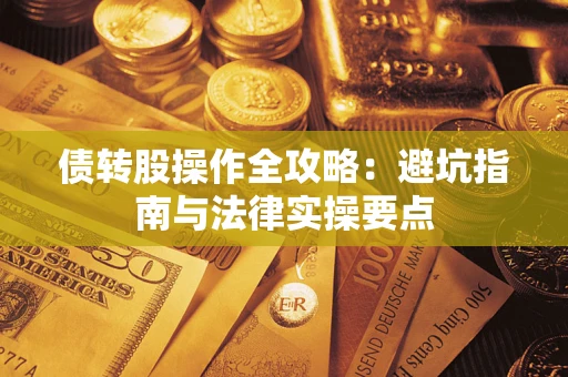 武汉债转股操作全攻略：避坑指南与法律实操要点