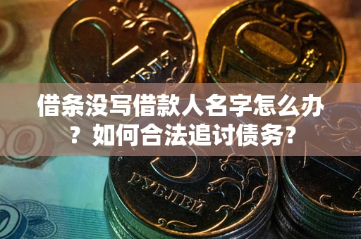 武汉借条没写借款人名字怎么办？如何合法追讨债务？