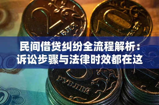 武汉民间借贷纠纷全流程解析：诉讼步骤与法律时效都在这儿了