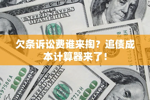 武汉欠条诉讼费谁来掏？追债成本计算器来了！