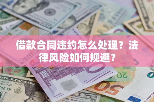 武汉借款合同违约怎么处理？法律风险如何规避？