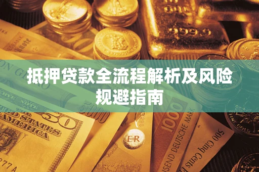 武汉抵押贷款全流程解析及风险规避指南