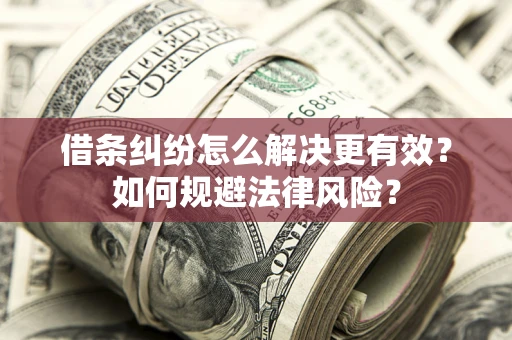 武汉借条纠纷怎么解决更有效？如何规避法律风险？