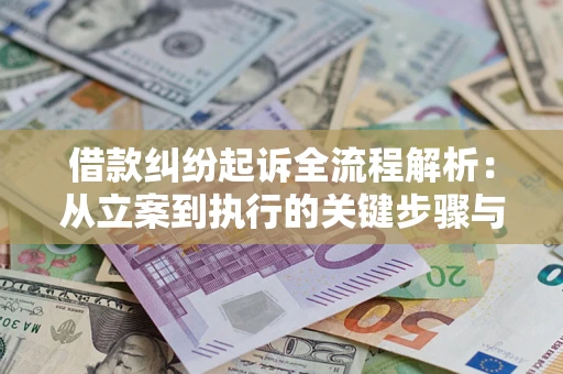 武汉借款纠纷起诉全流程解析：从立案到执行的关键步骤与防败诉指南