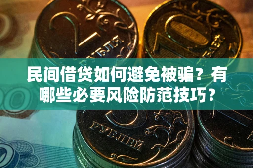 武汉民间借贷如何避免被骗？有哪些必要风险防范技巧？