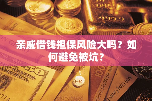 武汉亲戚借钱担保风险大吗？如何避免被坑？